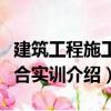 建筑工程施工綜合實(shí)訓(xùn)（關(guān)于建筑工程施工綜合實(shí)訓(xùn)介紹）