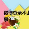 微博登錄不上怎么回事（微博登錄不上怎樣回事）