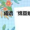 成語‘綿亙蜿蜒’的意思（綿亙蜿蜒解釋）