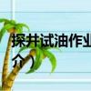 探井試油作業(yè)規(guī)程（關(guān)于探井試油作業(yè)規(guī)程簡(jiǎn)介）
