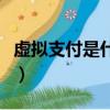 虛擬支付是什么意思（虛擬支付的意思是什么）