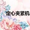 定心夾緊機構(gòu)（關(guān)于定心夾緊機構(gòu)介紹）