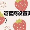 運營商設(shè)置更新是什么意思（遇到需要怎么做）