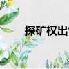 探礦權(quán)出售（關(guān)于探礦權(quán)出售簡介）
