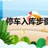 停車入庫步驟詳細（停車入庫的步驟介紹）