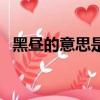 黑晝的意思是什么意思（黑晝是什么意思）