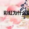 彩虹為什么是弧形的（彩虹是弧形的原因）