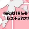 探究式科普叢書：取之不盡的太陽能（關(guān)于探究式科普叢書：取之不盡的太陽能簡介）