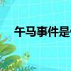 午馬事件是什么意思（午馬事件的解釋）