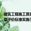 建筑工程施工質(zhì)量評價標(biāo)準(zhǔn)實施手冊（關(guān)于建筑工程施工質(zhì)量評價標(biāo)準(zhǔn)實施手冊介紹）