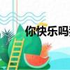 你快樂嗎我很快樂歌詞（原唱是誰）
