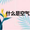 什么是空氣污染（關于空氣污染的介紹）