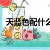 天藍色配什么顏色好看（天藍色配色推薦）