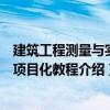 建筑工程測量與實訓(xùn)項目化教程（關(guān)于建筑工程測量與實訓(xùn)項目化教程介紹）