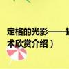 定格的光影——攝影藝術(shù)欣賞（關(guān)于定格的光影——攝影藝術(shù)欣賞介紹）
