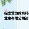 探索營(yíng)地教育科技 北京有限公司（關(guān)于探索營(yíng)地教育科技 北京有限公司簡(jiǎn)介）