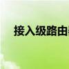 接入級(jí)路由器（關(guān)于接入級(jí)路由器簡(jiǎn)介）