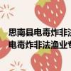 思南縣電毒炸非法漁業(yè)專項(xiàng)整治行動實(shí)施方案（關(guān)于思南縣電毒炸非法漁業(yè)專項(xiàng)整治行動實(shí)施方案介紹）