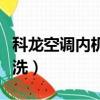 科龍空調(diào)內(nèi)機(jī)怎么清洗（科龍空調(diào)內(nèi)機(jī)如何清洗）