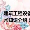 建筑工程設(shè)備技術(shù)知識（關(guān)于建筑工程設(shè)備技術(shù)知識介紹）