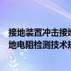 接地裝置沖擊接地電阻檢測技術規(guī)范（關于接地裝置沖擊接地電阻檢測技術規(guī)范簡介）