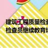 建筑工程質(zhì)量檢查員繼續(xù)教育培訓(xùn)教材（關(guān)于建筑工程質(zhì)量檢查員繼續(xù)教育培訓(xùn)教材介紹）
