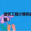 建筑工程計(jì)算機(jī)輔助設(shè)計(jì)（關(guān)于建筑工程計(jì)算機(jī)輔助設(shè)計(jì)介紹）