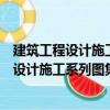建筑工程設(shè)計(jì)施工系列圖集：工業(yè)管道工程（關(guān)于建筑工程設(shè)計(jì)施工系列圖集：工業(yè)管道工程介紹）