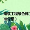 建筑工程綠色施工評價標準（關(guān)于建筑工程綠色施工評價標準介紹）