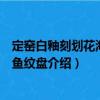 定窯白釉刻劃花海水雙魚紋盤（關于定窯白釉刻劃花海水雙魚紋盤介紹）