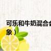 可樂和牛奶混合會發(fā)生什么（可樂和牛奶混合會發(fā)生什么現(xiàn)象）