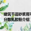 建筑干混砂漿用可再分散乳膠粉（關(guān)于建筑干混砂漿用可再分散乳膠粉介紹）
