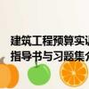 建筑工程預(yù)算實(shí)訓(xùn)指導(dǎo)書與習(xí)題集（關(guān)于建筑工程預(yù)算實(shí)訓(xùn)指導(dǎo)書與習(xí)題集介紹）