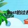 cost的過(guò)去式（cost的過(guò)去式是什么）