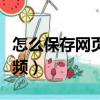 怎么保存網(wǎng)頁上的視頻（如何保存網(wǎng)頁上的視頻）