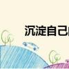 沉淀自己的意思（沉淀自己的含義）