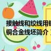 接觸線和絞線用銅及銅合金線坯（關(guān)于接觸線和絞線用銅及銅合金線坯簡(jiǎn)介）