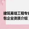 建筑幕墻工程專業(yè)承包企業(yè)資質(zhì)（關(guān)于建筑幕墻工程專業(yè)承包企業(yè)資質(zhì)介紹）