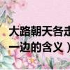 大路朝天各走一邊是什么意思（大路朝天各走一邊的含義）