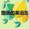 圖畫的英語怎么說（圖畫的英語單詞是什么）