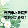 定西市水務(wù)投資 集團(tuán)有限公司（關(guān)于定西市水務(wù)投資 集團(tuán)有限公司介紹）