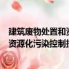 建筑廢物處置和資源化污染控制技術(shù)（關(guān)于建筑廢物處置和資源化污染控制技術(shù)介紹）