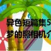 異色短篇集5-夢(mèng)的照相機(jī)（關(guān)于異色短篇集5-夢(mèng)的照相機(jī)介紹）