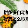 拼多多自動加好友是怎么回事（拼多多自動加好友怎么取消）