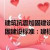 建筑抗震加固建設(shè)標(biāo)準(zhǔn)：建標(biāo)(158-2011)（關(guān)于建筑抗震加固建設(shè)標(biāo)準(zhǔn)：建標(biāo)(158-2011)介紹）