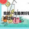 我的一生最美好的場(chǎng)景就是遇見你這是什么歌的歌詞（你有聽過(guò)嗎）