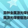 異種金屬激光焊接熔池動態(tài)特性及其力學行為（關(guān)于異種金屬激光焊接熔池動態(tài)特性及其力學行為介紹）