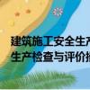 建筑施工安全生產(chǎn)檢查與評價操作手冊（關(guān)于建筑施工安全生產(chǎn)檢查與評價操作手冊介紹）