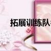 拓展訓(xùn)練隊名（適合做拓展訓(xùn)練的名字）