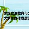 思想政治教育與大學(xué)生群體發(fā)展研究（關(guān)于思想政治教育與大學(xué)生群體發(fā)展研究介紹）